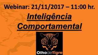 1
Webinar: 21/11/2017 – 11:00 hr.
Inteligência
Comportamental
 