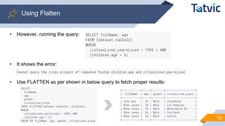 16
Using Flatten
• However, running the query:
• It shows the error:
• Use FLATTEN as per shown in below query to fetch proper results:
 