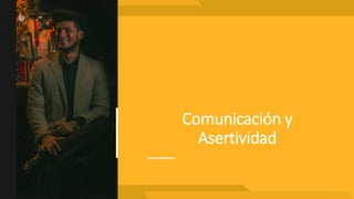 Comunicación y
Asertividad
 