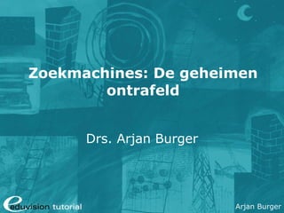 Zoekmachines: De geheimen ontrafeld Drs. Arjan Burger 