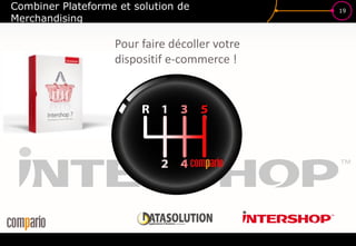 19
Combiner Plateforme et solution de
Merchandising
Pour faire décoller votre
dispositif e-commerce !
 