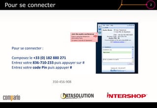 2
Pour se connecter
Pour se connecter :
Composez le +33 (0) 182 880 271
Entrez votre 836-710-233 puis appuyer sur #
Entrez votre code Pin puis appuyer #
350-456-908
 