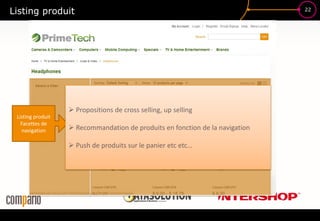 22
Listing produit
Listing produit
Facettes de
navigation
 Propositions de cross selling, up selling
 Recommandation de produits en fonction de la navigation
 Push de produits sur le panier etc etc…
 