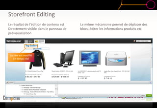 Storefront Editing
Le résultat de l’édition de contenu est
Directement visible dans le panneau de
prévisualisation
Le même mécanisme permet de déplacer des
blocs, éditer les informations produits etc
Top Sellers
Le titre est modifié
En temps réel
 