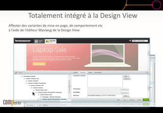 Totalement intégré à la Design View
Affecter des variantes de mise en page, de comportement etc
à l’aide de l’éditeur Wysiwyg de la Design View
Select test and test
group
x
 