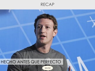 HECHO ANTES QUE PERFECTO
RECAP
30/32
 