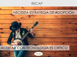RECAP
NECESITA ESTRATEGIA DE ADOPCIÓN
ACERTAR CON TECNOLOGÍA ES CRÍTICO
31/32
 