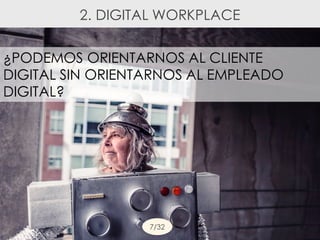 ¿PODEMOS ORIENTARNOS AL CLIENTE
DIGITAL SIN ORIENTARNOS AL EMPLEADO
DIGITAL?
2. DIGITAL WORKPLACE
7/32
 