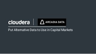 1© Cloudera, Inc. All rights reserved.
Put Alternative Data to Use in Capital Markets
 