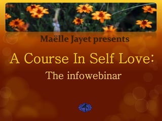 Maëlle Jayet presents
A Course In Self Love:
The infowebinar
 