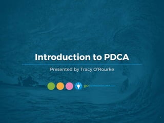 Introduction to PDCA
Presented by Tracy O’Rourke
1
 