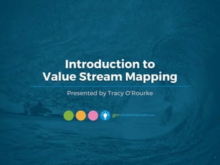 Introduction to
Value Stream Mapping
Presented by Tracy O’Rourke
1
 