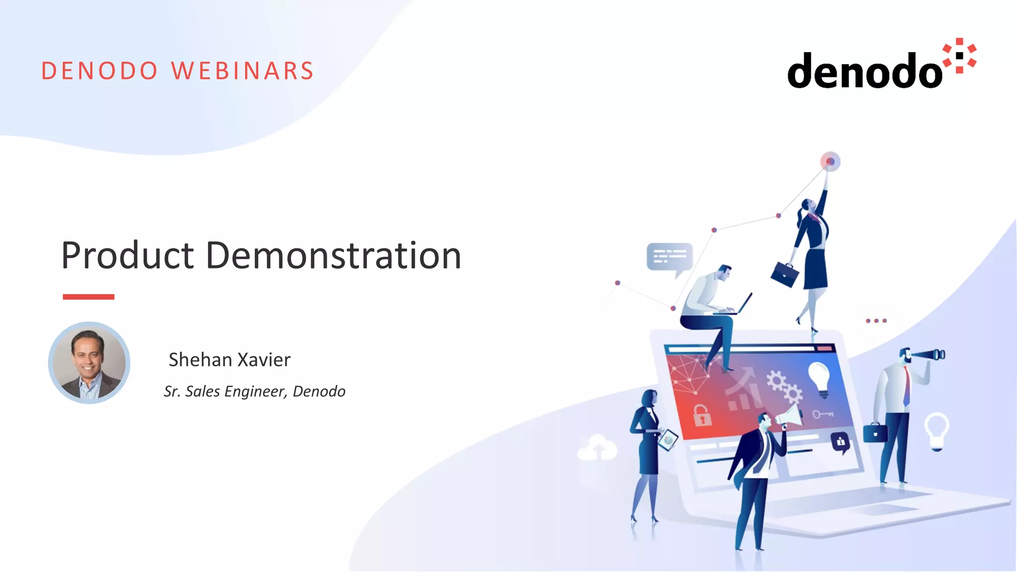 DENODO WEBINARS
Product Demonstration
Shehan Xavier
Sr. Sales Engineer, Denodo
 