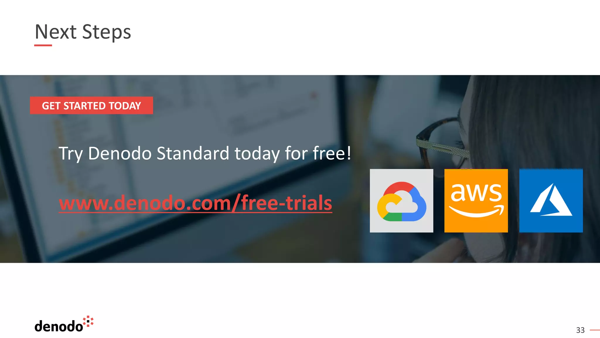 33
Next Steps
Try Denodo Standard today for free!
www.denodo.com/free-trials
GET STARTED TODAY
 