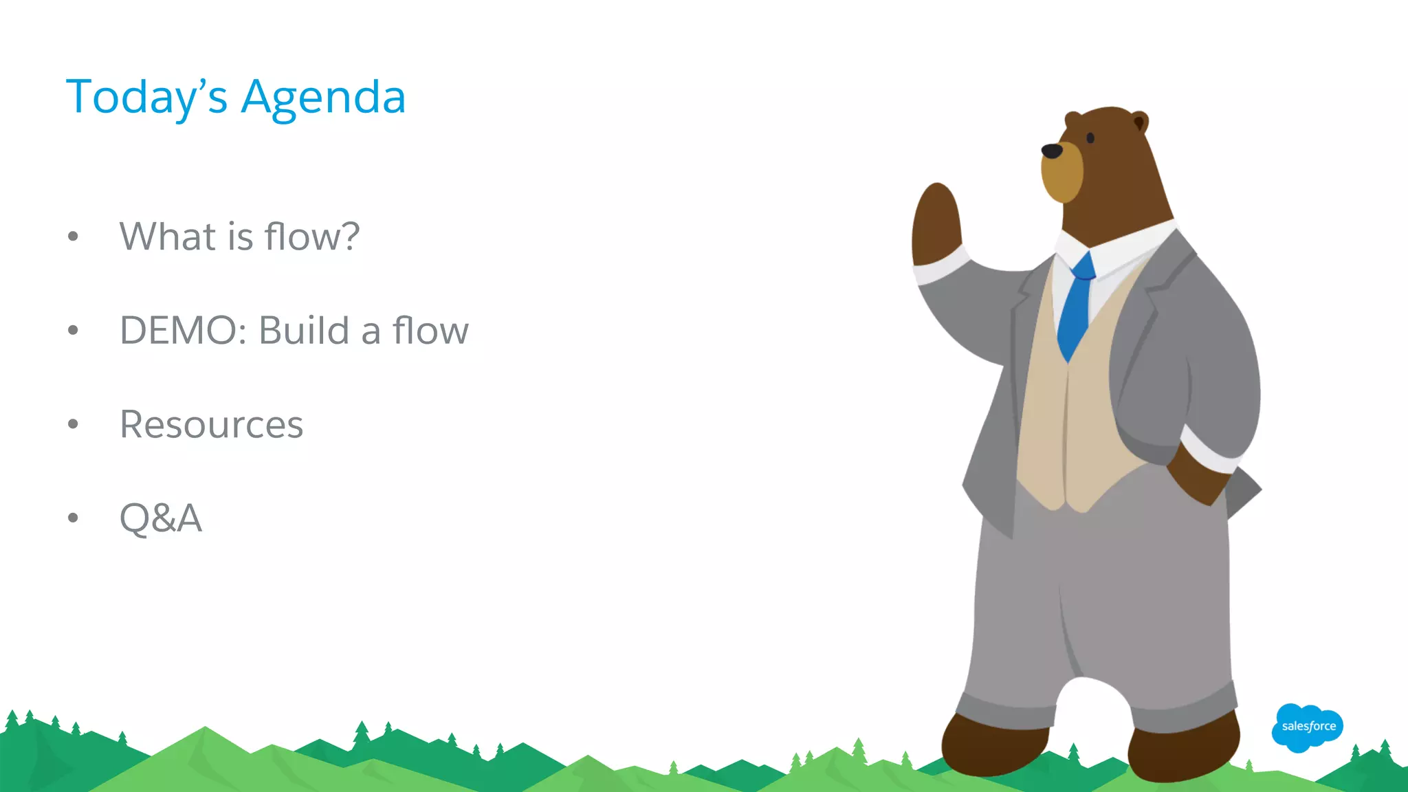 Today’s Agenda
•  What is ﬂow?
•  DEMO: Build a ﬂow
•  Resources
•  Q&A
 