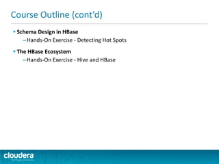  Schema Design in HBase
–Hands-On Exercise - Detecting Hot Spots
 The HBase Ecosystem
–Hands-On Exercise - Hive and HBase
Course Outline (cont’d)
 