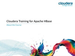 Cloudera Training for Apache HBase
About the Course
 