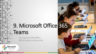 9. Microsoft Office 365
Teams
Un viaje por MS Office
365 A1 para la educación
28
 