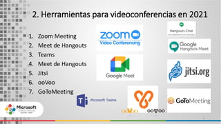 2. Herramientas para videoconferencias en 2021
1. Zoom Meeting
2. Meet de Hangouts
3. Teams
4. Meet de Hangouts
5. Jitsi
6. ooVoo
7. GoToMeeting
4
 
