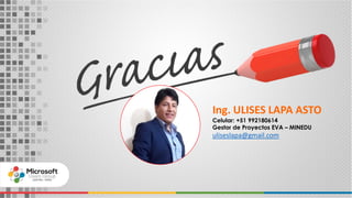 Ing. ULISES LAPA ASTO
Celular: +51 992180614
Gestor de Proyectos EVA – MINEDU
uliseslapa@gmail.com
 