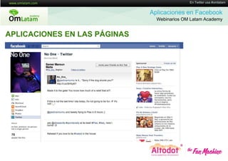 16 de Twitter usa #omlatam
                                             En Mayo de 2011


                              Aplicaciones en Facebook
                                Webinarios OM Latam Academy


APLICACIONES EN LAS PÁGINAS
 