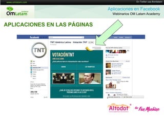 16 de Twitter usa #omlatam
                                             En Mayo de 2011


                              Aplicaciones en Facebook
                                Webinarios OM Latam Academy


APLICACIONES EN LAS PÁGINAS
 