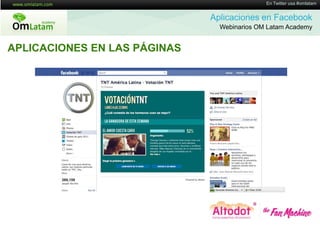 16 de Twitter usa #omlatam
                                             En Mayo de 2011


                              Aplicaciones en Facebook
                                Webinarios OM Latam Academy


APLICACIONES EN LAS PÁGINAS
 