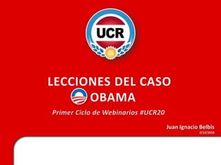 LECCIONES DEL CASO   OBAMA Primer Ciclo de Webinarios #UCR20 Juan Ignacio Belbis 2/12/2010 