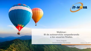 Webinar:
BI de autoservicio: empoderando
a los usuarios finales.
Yenny Delgado
Daniel Esteban Hernández Febrero 2 de 2017
 