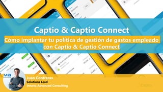 Juan Contreras
Solutions Lead
Innova Advanced Consulting
Captio & Captio Connect
Cómo implantar tu política de gestión de gastos empleado
con Captio & Captio Connect
 