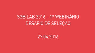 SGB Lab 2016: apresentação Webinário pré-selecionados 