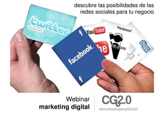 descubre las posibilidades de las
             redes sociales para tu negocio




        Webinar
marketing digital    www.consultinggroup20.com
 
