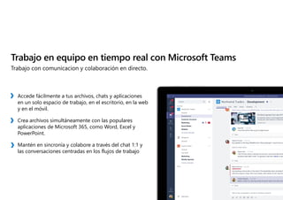 Trabajo en equipo en tiempo real con Microsoft Teams
Accede fácilmente a tus archivos, chats y aplicaciones
en un solo esp...