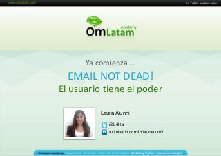 Curso Social Media Marketing
Laura Alunni
@L4lita
ar.linkedin.com/in/lauraalunni
EMAIL NOT DEAD!
El usuario tiene el poder
Ya comienza …
En Twitter usa #omlatam
 