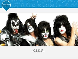 K.I.S.S.
 