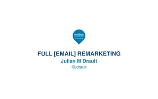 FULL [EMAIL] REMARKETING
Julian M Drault
@jdrault
 