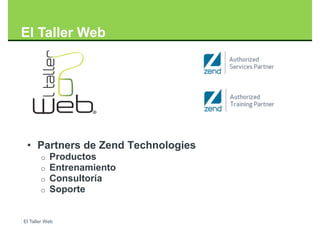 El Taller Web




 • Partners de Zend Technologies
       o   Productos
       o   Entrenamiento
       o   Consultoría
       o   Soporte


El Taller Web
 