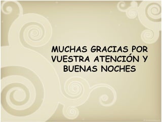 MUCHAS GRACIAS POR VUESTRA ATENCIÓN Y BUENAS NOCHES 