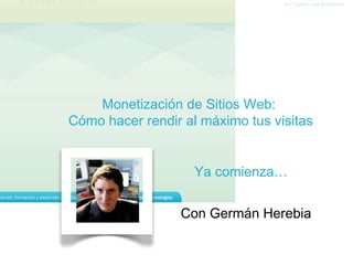 Monetización de Sitios Web:  Cómo hacer rendir al máximo tus visitas En Twitter usa #omlatam C on Germán Herebia Ya comienza … 