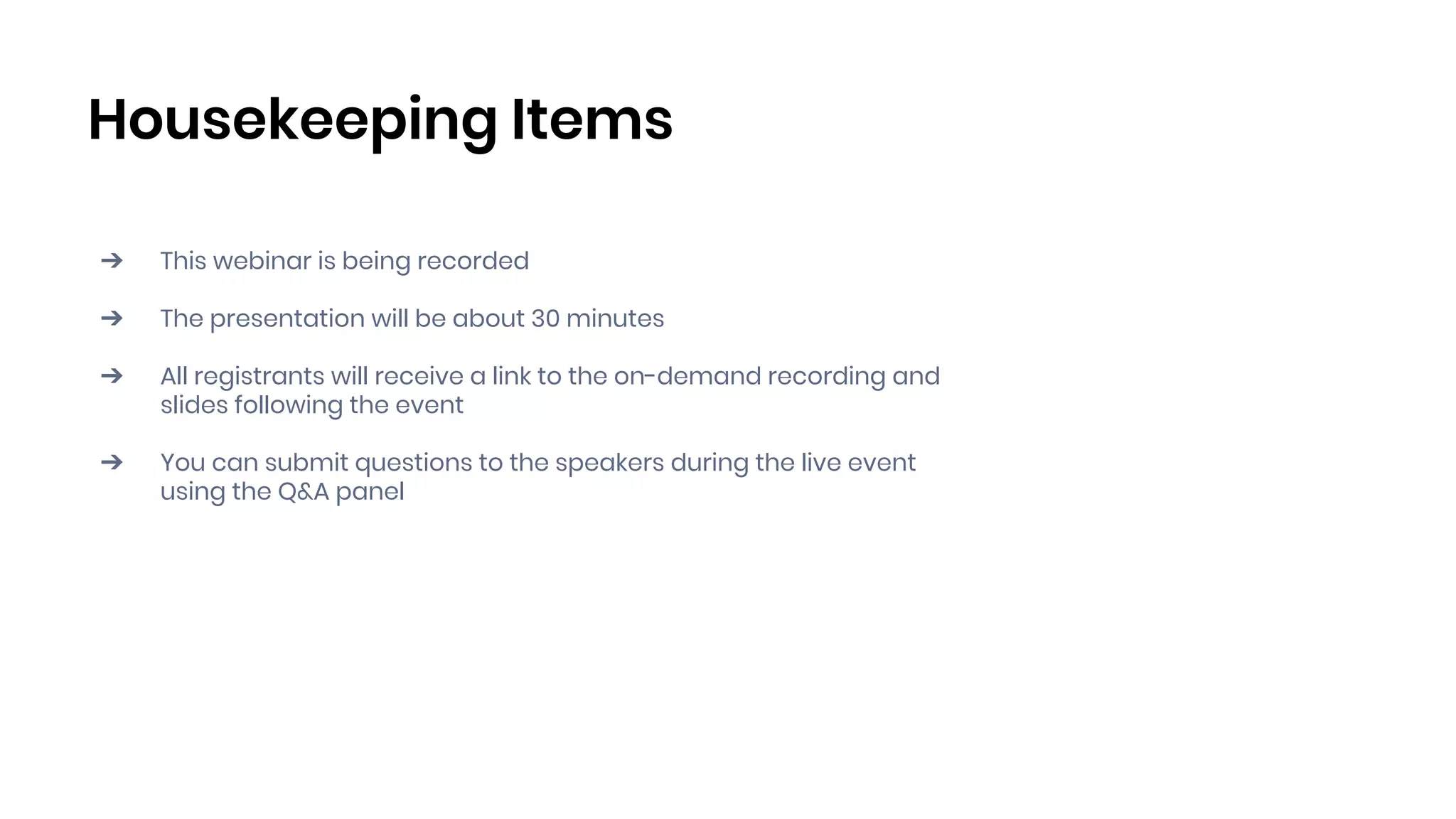 Housekeeping Items
➔ This webinar is being recorded
➔ The presentation will be about 30 minutes
➔ All registrants will receive a link to the on-demand recording and
slides following the event
➔ You can submit questions to the speakers during the live event
using the Q&A panel
 