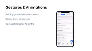 Gestures & Animations
Swiping gestures between views
Sliding items for reveals
Carousel slides for App intro
 
