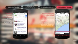 Precios y
reseñas
actualizados
facilitan el
descubrimiento y la
comparación de los
productos de la
tienda cuando
estamos en tránsito.
DIGITALIZE SU NEGOCIO
CAPITALICE EL
COMPORTAMENTO
COMUNICACIÓN LÍQUIDAEXPERIENCIA INTELIGENTE
Consumidora en
movimiento
en el momento de
búsqueda direcciona los
consumidores para las
tiendas más próximas con
mapas y teléfonos l
En el sitio se promueven
recompensas para aquellos
que vayan a la tienda física
 