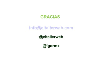 GRACIAS

info@eltallerweb.com

    @eltallerweb

      @igormx
 