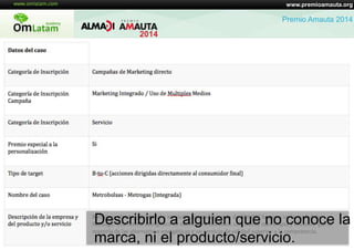 Premio Amauta 2014
Describirlo a alguien que no conoce la
marca, ni el producto/servicio.
www.premioamauta.org
 