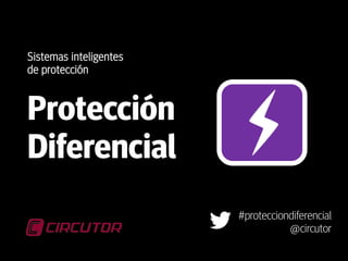 1
Sistemas inteligentes
de protección
Protección
Diferencial
#protecciondiferencial
@circutor
 