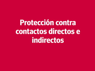 13
Protección contra
contactos directos e
indirectos
 