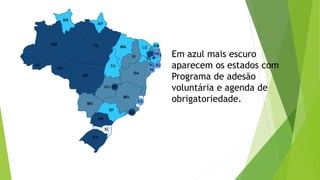 Em azul mais escuro
aparecem os estados com
Programa de adesão
voluntária e agenda de
obrigatoriedade.
 