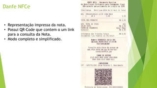 Danfe NFCe
• Representação impressa da nota.
• Possui QR-Code que contem o um link
para a consulta da Nota.
• Modo completo e simplificado.
 