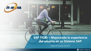 WWW.IT-NOVA.CO
SAP FIORI – Mejorando la experiencia
del usuario en su Sistema SAP
Jueves 27 de julio de 2017
 