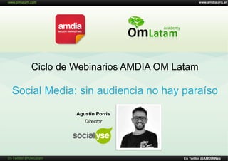 Social Media: sin audiencia no hay paraíso
Ciclo de Webinarios AMDIA OM Latam
Agustín Porris
Director
www.amdia.org.ar
En Twitter @AMDIAWebEn	
  Twi'er	
  @OMLatam	
  
 